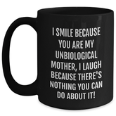 Funny Unbiological Mother Gifts from Friends and Family, Black Coffee Mug for Graduation, 'I Smile Because You Are My Unbiological Mother, I Laugh Because There's Nothing You Can Do About It!' Quote - Main